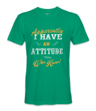 Apparently I have An  Attitude - T-shirt