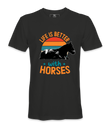 Life Is Better With Horses - T-shirt