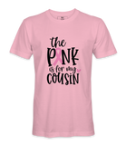 The Pink Is For My Cousin - T-shirt