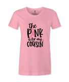 The Pink Is For My Cousin - T-shirt