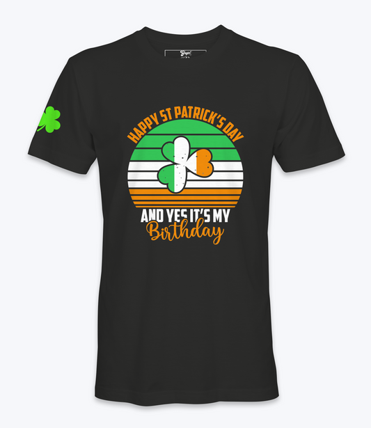Happy  St. Patrick's Day And Yes It's My Birthday T-Shirt