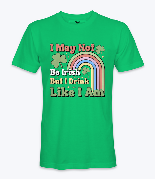 I May Not Be Irish But I Drink Like I Am  T-Shirt