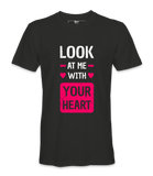 Look At Me With Your Heart- T-shirt