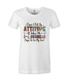 Once I Get An Attitude - T-shirt