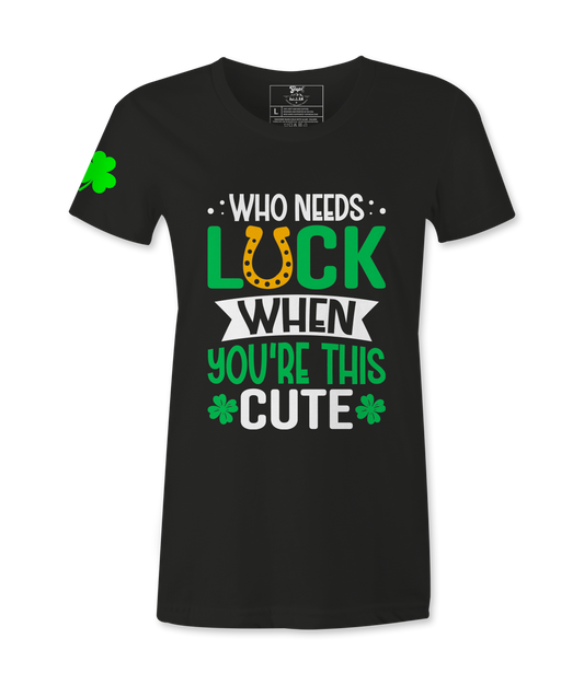 Who Needs Luck When You're This Cute - Female T-Shirt
