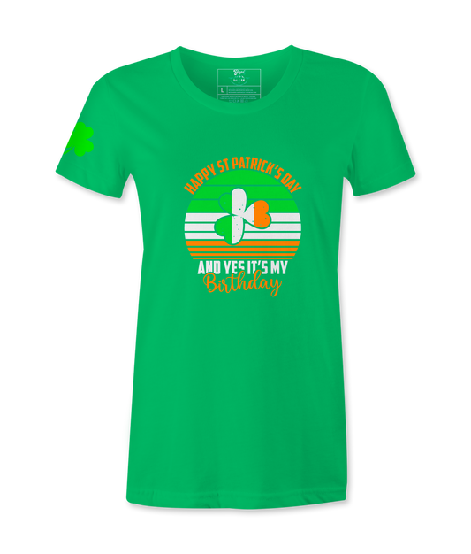 Happy  St. Patrick's Day And Yes It's My Birthday - Female T-Shirt