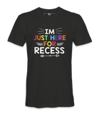 I'm Just Here For Recess - T-shirt