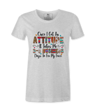 Once I Get An Attitude - T-shirt