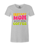 Instant Mom Just Add Coffee -T-shirt