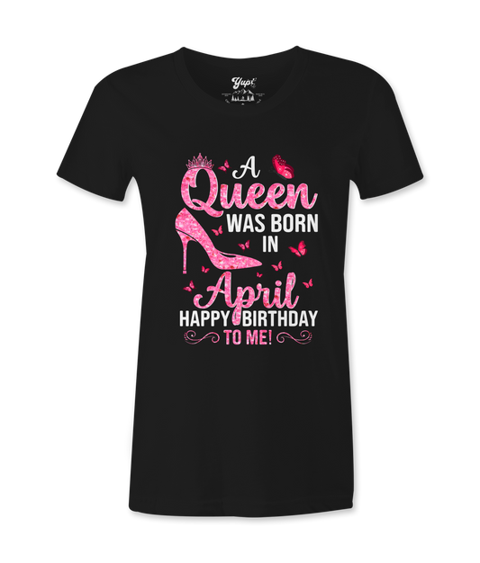 A Queen Was Born In April - T-shirt