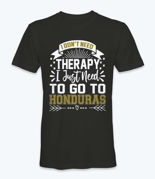 Don't Need Therapy, I Just Need To Go To Honduras  T-Shirt