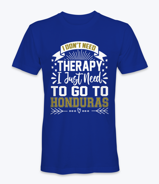 Don't Need Therapy, I Just Need To Go To Honduras  T-Shirt