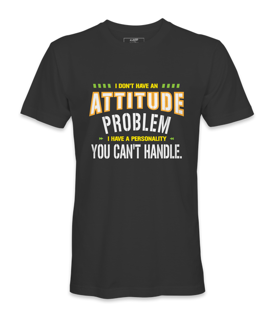 I Don't Have An Attitude Problem - T-shirt