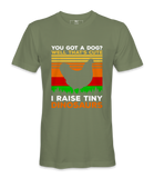 You Got A Dog? Well That's Cute - T-Shirt