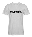 Ew, People. - T-shirt