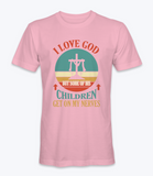 I Love God But Some Of His Children Get On My Nerve T-Shirt