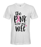 The Pink Is For My Wife- T-shirt