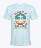 I Love God But Some Of His Children Get On My Nerve T-Shirt