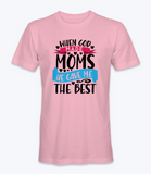 When God Made Moms He Gave Me The Best - T-Shirt