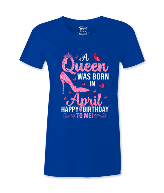A Queen Was Born In April - T-shirt