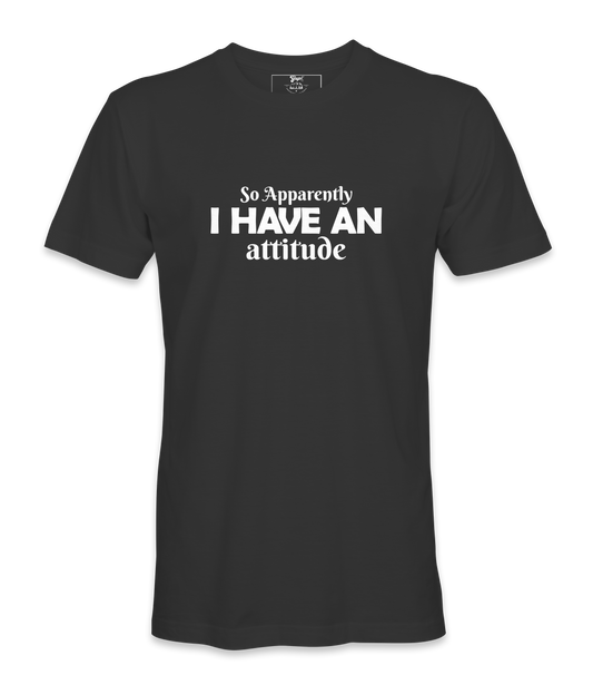 So Apparently I Have An Attitude - T-shirt