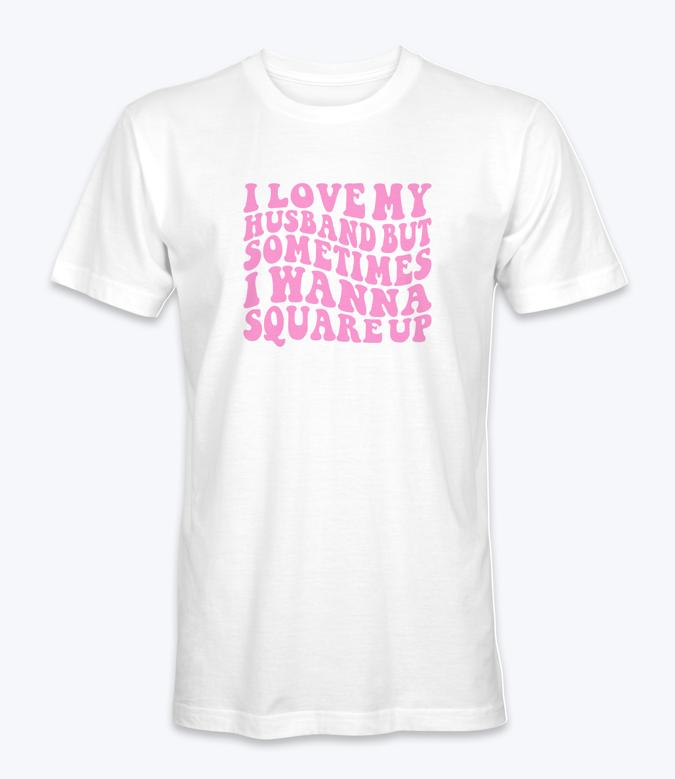 I Love My Husband But Sometimes I Want To Square Up T-Shirt