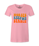 Horses Keep Me Stable - T-shirt