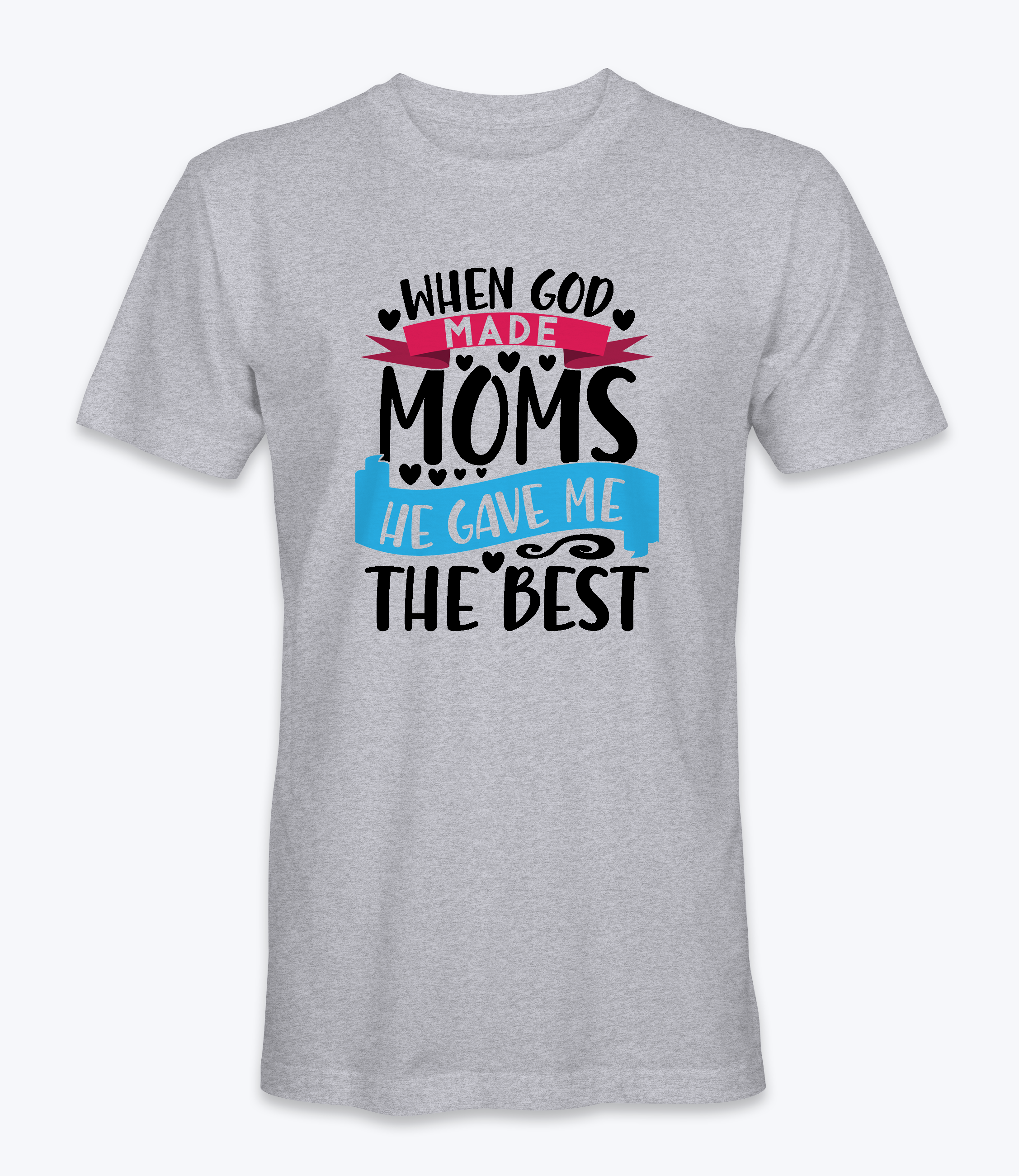 When God Made Moms He Gave Me The Best - T-Shirt