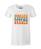 Horses Keep Me Stable - T-shirt