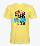 When God Made Moms He Gave Me The Best - T-Shirt